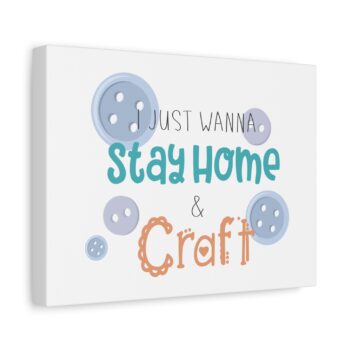 Canvas Wall Art – “I Just Wanna Stay Home & Craft” Decorative Stretched Print
