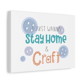 Canvas Wall Art – “I Just Wanna Stay Home & Craft” Decorative Stretched Print
